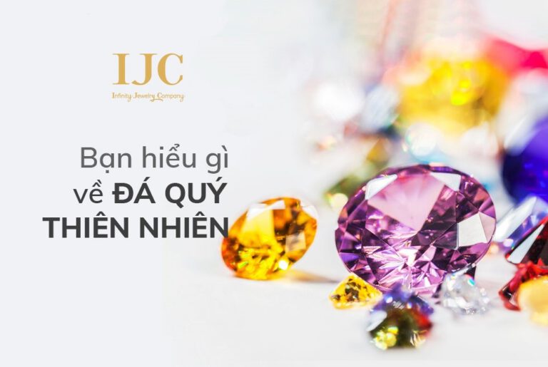 BẠN HIỂU GÌ VỀ ĐÁ QUÝ THIÊN NHIÊN?