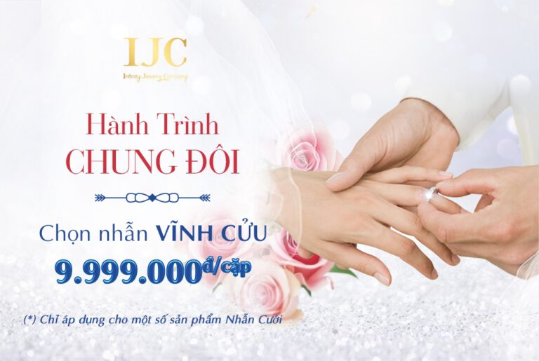 HÀNH TRÌNH CHUNG ĐÔI CÙNG NHẪN CƯỚI “VĨNH CỬU” CỦA THƯƠNG HIỆU IJC